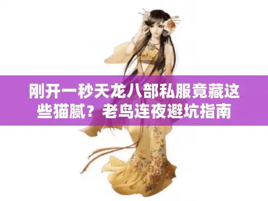 刚开一秒天龙八部私服竟藏这些猫腻?老鸟连夜避坑指南 刚开一秒天龙八部私服竟藏这些猫腻?老鸟连夜避坑指南