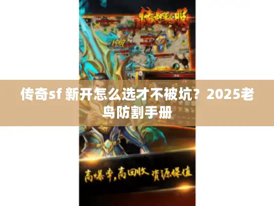 传奇sf 新开怎么选才不被坑？2025老鸟防割手册