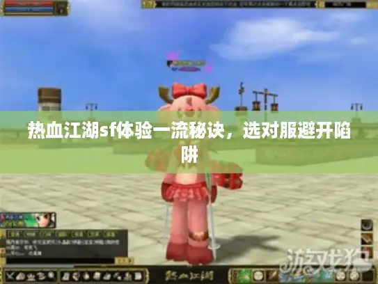 热血江湖sf体验一流秘诀，选对服避开陷阱