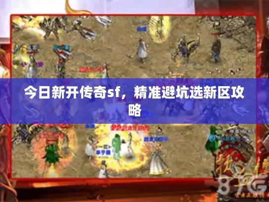 今日新开传奇sf，精准避坑选新区攻略