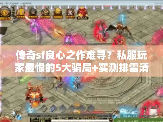 传奇sf良心之作难寻？私服玩家最恨的5大骗局+实测排雷清单