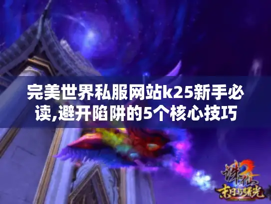 完美世界私服网站k25新手必读,避开陷阱的5个核心技巧