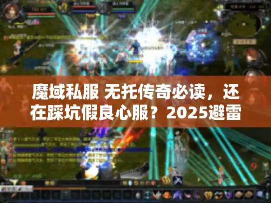 魔域私服 无托传奇必读,还在踩坑假良心服?2025避雷真相! 魔域私服 无托传奇必读,还在踩坑假良心服?2025避雷真相!