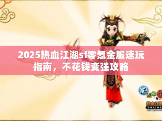 2025热血江湖sf零氪金服速玩指南，不花钱变强攻略