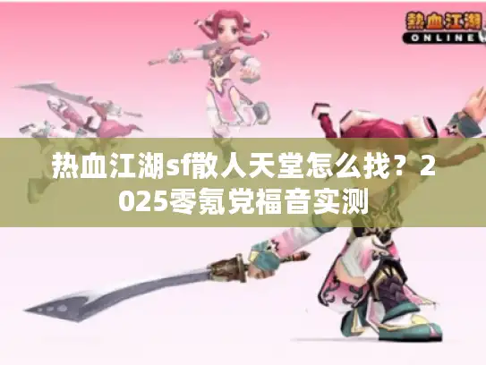 热血江湖sf散人天堂怎么找？2025零氪党福音实测