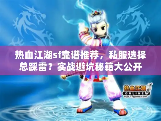 热血江湖sf靠谱推荐，私服选择总踩雷？实战避坑秘籍大公开