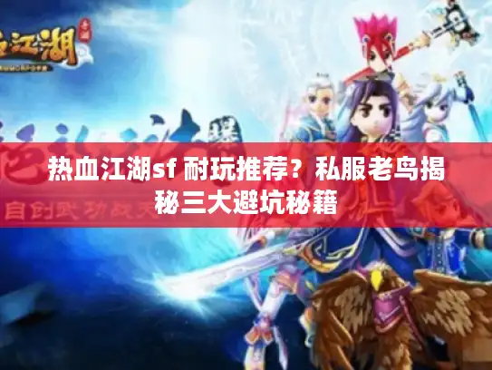 热血江湖sf 耐玩推荐？私服老鸟揭秘三大避坑秘籍