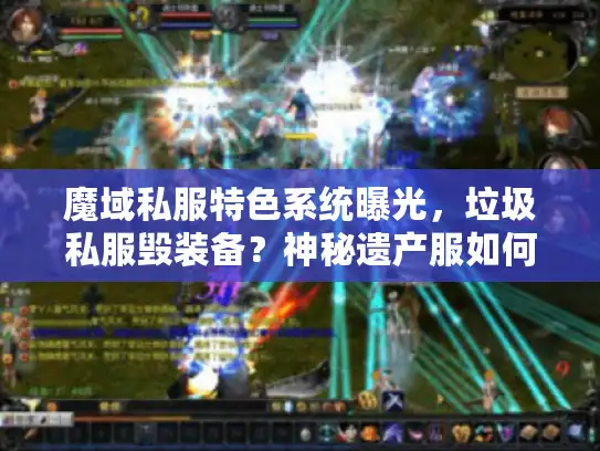 魔域私服特色系统曝光,垃圾私服毁装备?神秘遗产服如何0氪逆袭 魔域私服特色系统曝光,垃圾私服毁装备?神秘遗产服如何0氪逆袭