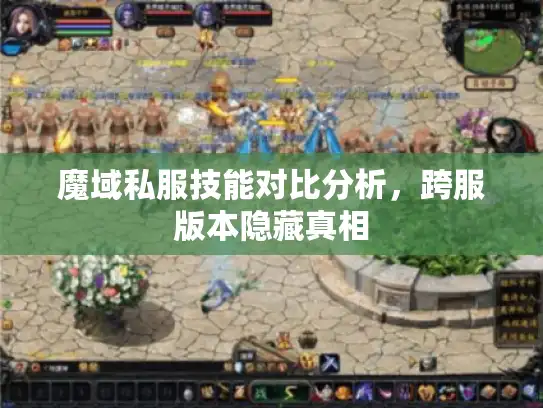 魔域私服技能对比分析,跨服版本隐藏真相 魔域私服技能对比分析,跨服版本隐藏真相