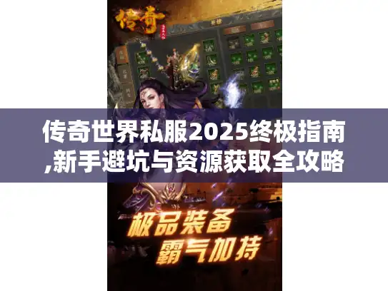 传奇世界私服2025终极指南,新手避坑与资源获取全攻略