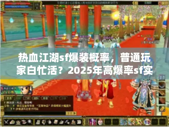 热血江湖sf爆装概率，普通玩家白忙活？2025年高爆率sf实测大反转！