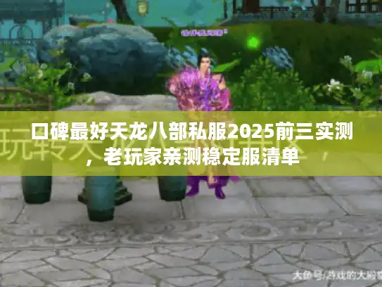 口碑最好天龙八部私服2025前三实测，老玩家亲测稳定服清单