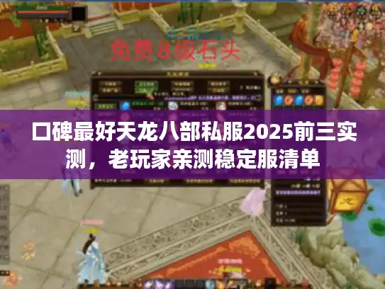 口碑最好天龙八部私服2025前三实测，老玩家亲测稳定服清单