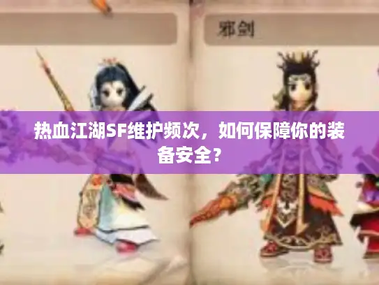 热血江湖SF维护频次，如何保障你的装备安全？