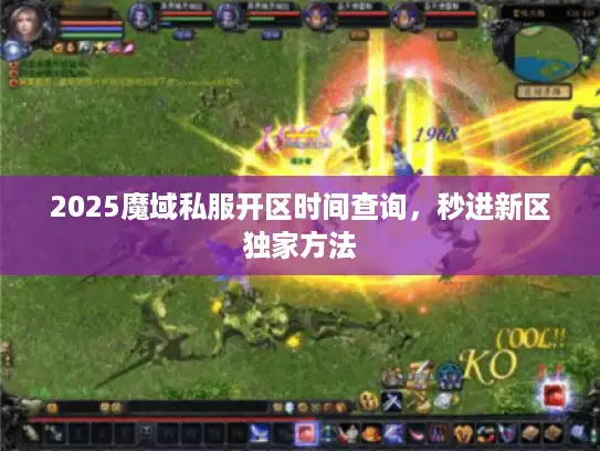 2025魔域私服开区时间查询，秒进新区独家方法