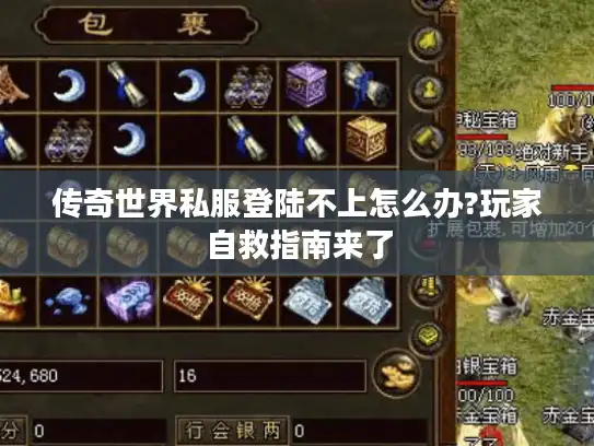 传奇世界私服登陆不上怎么办?玩家自救指南来了 传奇世界私服登陆不上怎么办?玩家自救指南来了