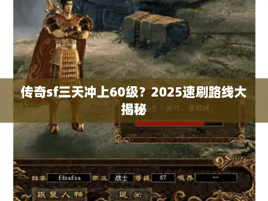 传奇sf三天冲上60级?2025速刷路线大揭秘 传奇sf三天冲上60级?2025速刷路线大揭秘