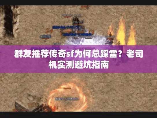 群友推荐传奇sf为何总踩雷？老司机实测避坑指南