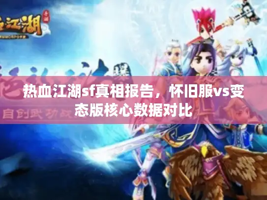 热血江湖sf真相报告，怀旧服vs变态版核心数据对比