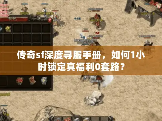 传奇sf深度寻服手册，如何1小时锁定真福利0套路？