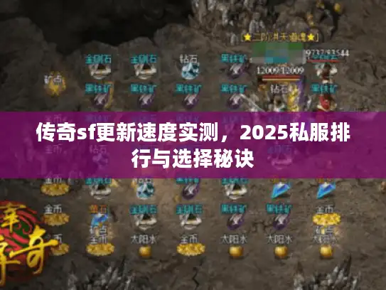 传奇sf更新速度实测，2025私服排行与选择秘诀