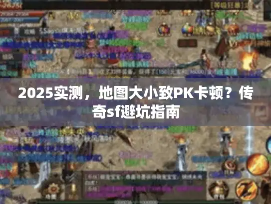 2025实测，地图大小致PK卡顿？传奇sf避坑指南