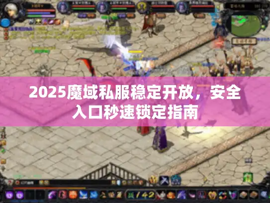 2025魔域私服稳定开放，安全入口秒速锁定指南