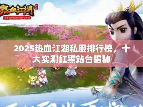 2025热血江湖私服排行榜，十大实测红黑站台揭秘