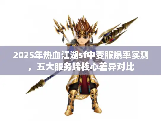 2025年热血江湖sf中变服爆率实测，五大服务端核心差异对比
