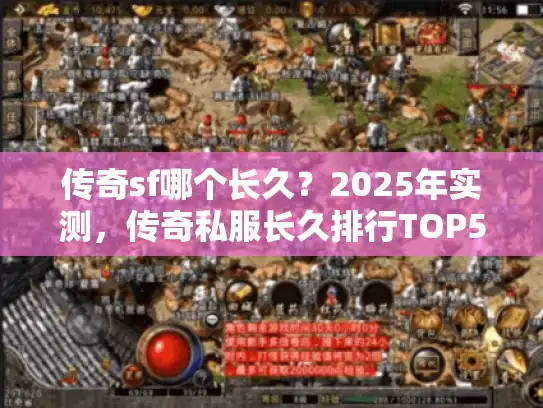 传奇sf哪个长久？2025年实测，传奇私服长久排行TOP5曝光