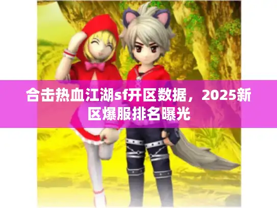 合击热血江湖sf开区数据，2025新区爆服排名曝光