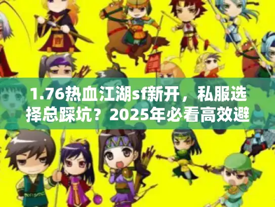 1.76热血江湖sf新开，私服选择总踩坑？2025年必看高效避雷技巧