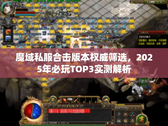 魔域私服合击版本权威筛选，2025年必玩TOP3实测解析