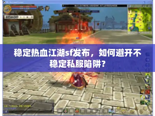 稳定热血江湖sf发布，如何避开不稳定私服陷阱？