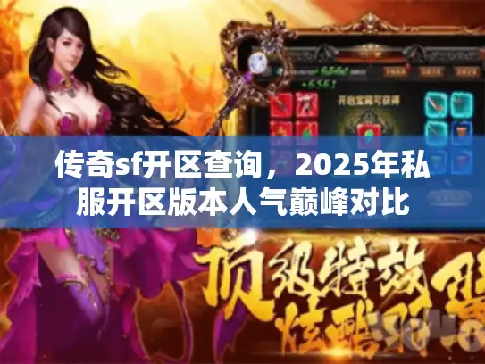 传奇sf开区查询,2025年私服开区版本人气巅峰对比 传奇sf开区查询,2025年私服开区版本人气巅峰对比