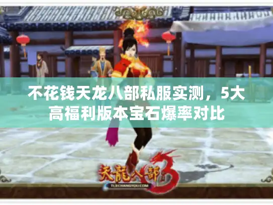 不花钱天龙八部私服实测，5大高福利版本宝石爆率对比