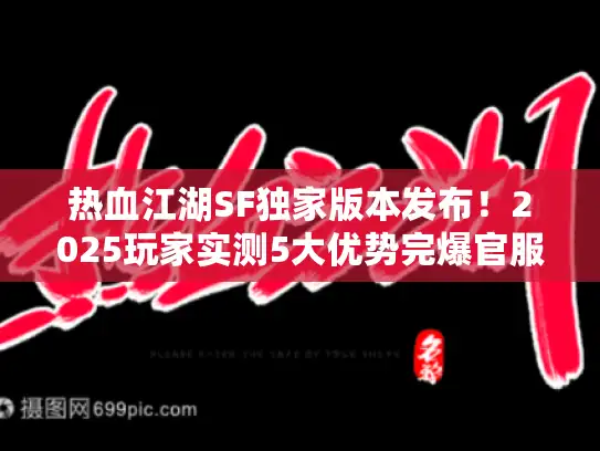 热血江湖SF独家版本发布!2025玩家实测5大优势完爆官服 热血江湖SF独家版本发布!2025玩家实测5大优势完爆官服
