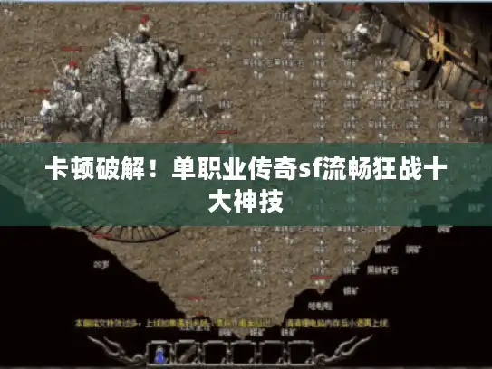 卡顿破解！单职业传奇sf流畅狂战十大神技