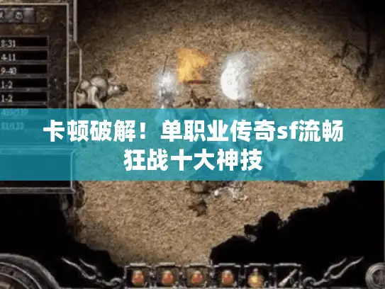 卡顿破解！单职业传奇sf流畅狂战十大神技