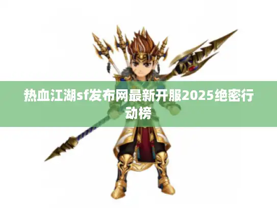 热血江湖sf发布网最新开服2025绝密行动榜