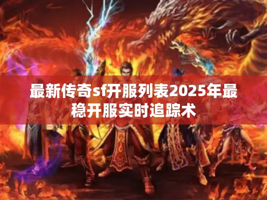 最新传奇sf开服列表2025年最稳开服实时追踪术