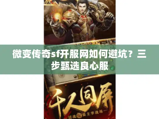 微变传奇sf开服网如何避坑?三步甄选良心服 微变传奇sf开服网如何避坑?三步甄选良心服