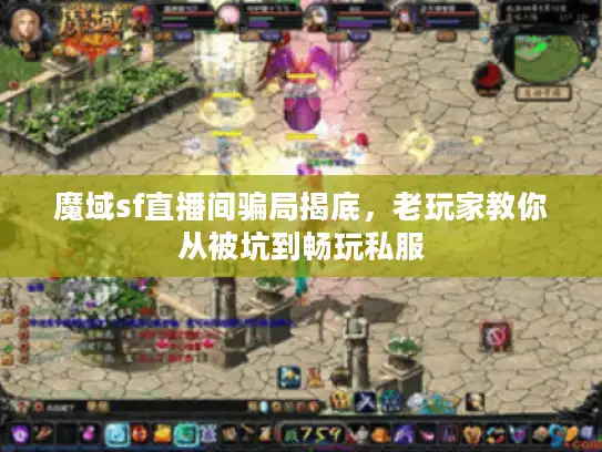 魔域sf直播间骗局揭底,老玩家教你从被坑到畅玩私服 魔域sf直播间骗局揭底,老玩家教你从被坑到畅玩私服