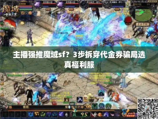 主播强推魔域sf？3步拆穿代金券骗局选真福利服