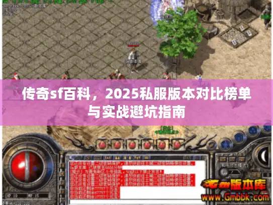 传奇sf百科，2025私服版本对比榜单与实战避坑指南