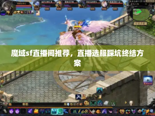 魔域sf直播间推荐,直播选服踩坑终结方案 魔域sf直播间推荐,直播选服踩坑终结方案