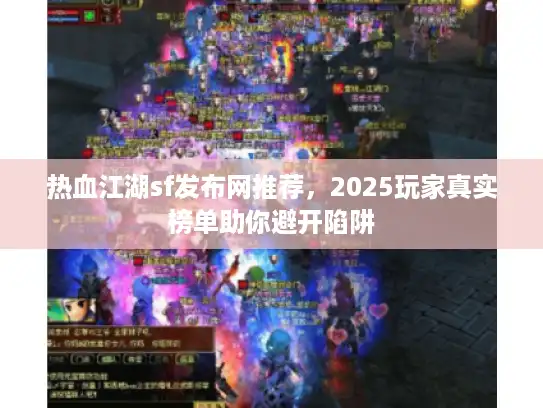 热血江湖sf发布网推荐，2025玩家真实榜单助你避开陷阱