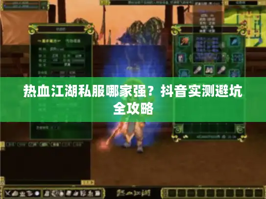 热血江湖私服哪家强？抖音实测避坑全攻略