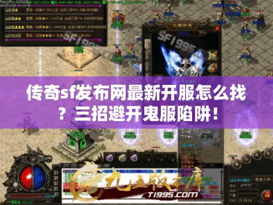 传奇sf发布网最新开服怎么找?三招避开鬼服陷阱! 传奇sf发布网最新开服怎么找?三招避开鬼服陷阱!