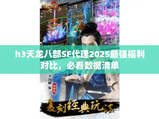 h3天龙八部SF代理2025最强福利对比，必看数据清单